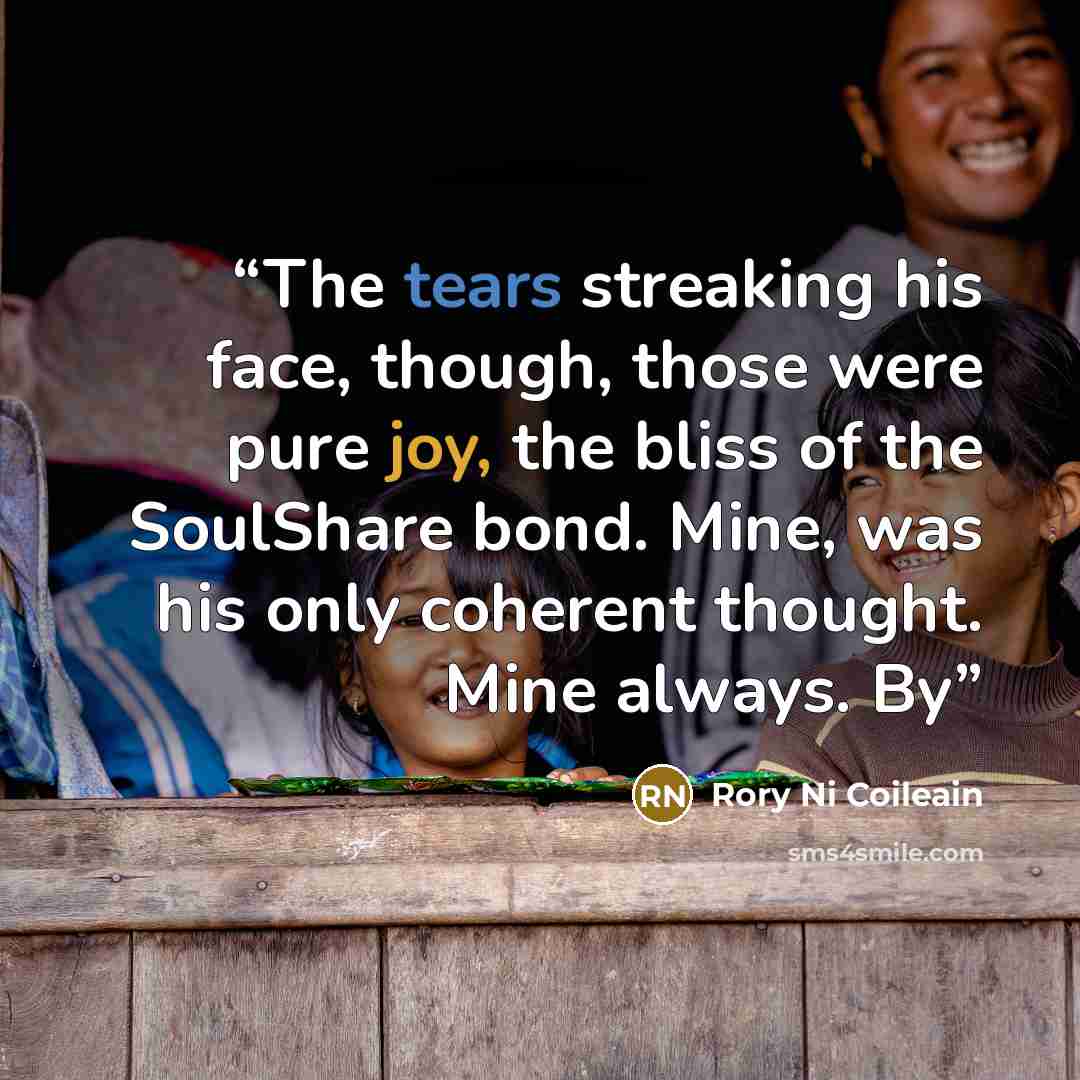“The tears streaking his face, though, those were pure joy, the bliss of the SoulShare bond. Mine, was his only coherent thought. Mine always. By” quote by Rory Ni Coileain
