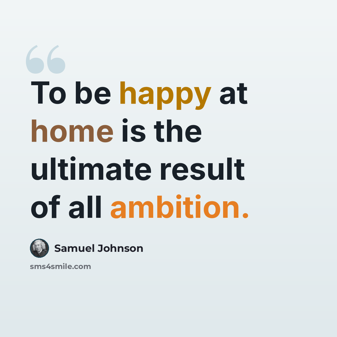 “To be happy at home is the ultimate result of all ambition.” quote by Samuel Johnson