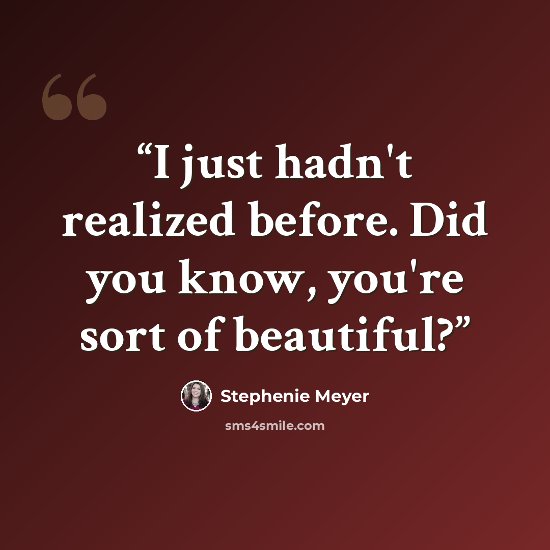“I just hadn't realized before. Did you know, you're sort of beautiful?” quote by Stephenie Meyer