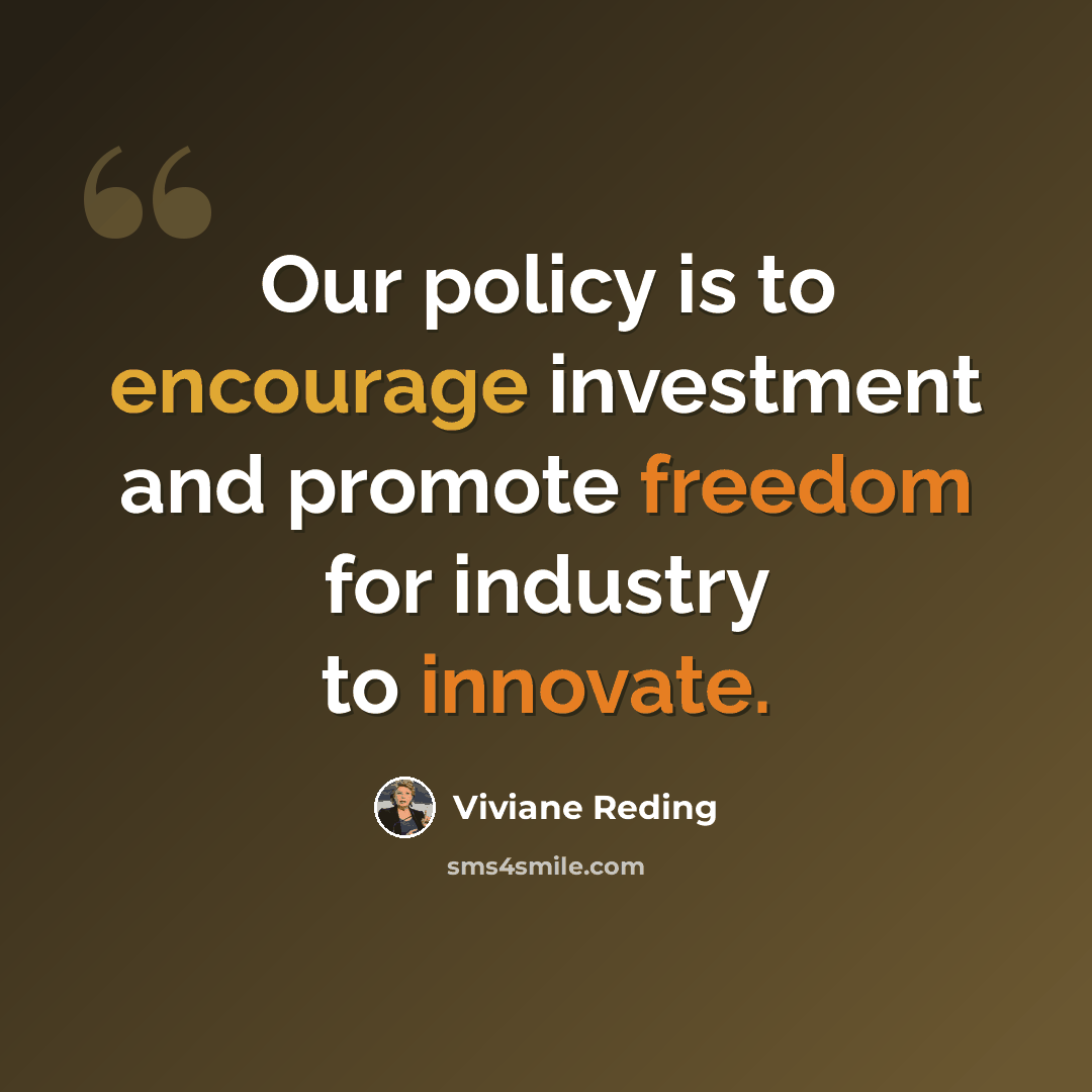 “Our policy is to encourage investment and promote freedom for industry to innovate.” quote by Viviane Reding