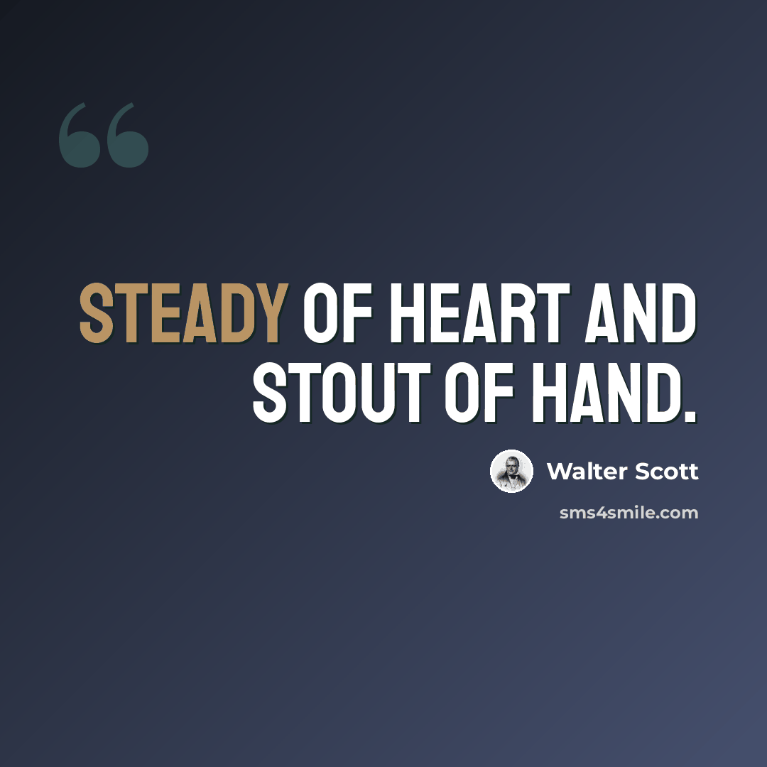 “Steady of heart and stout of hand.” quote by Walter Scott