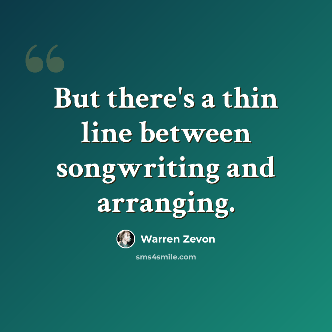 “But there's a thin line between songwriting and arranging.” quote by Warren Zevon