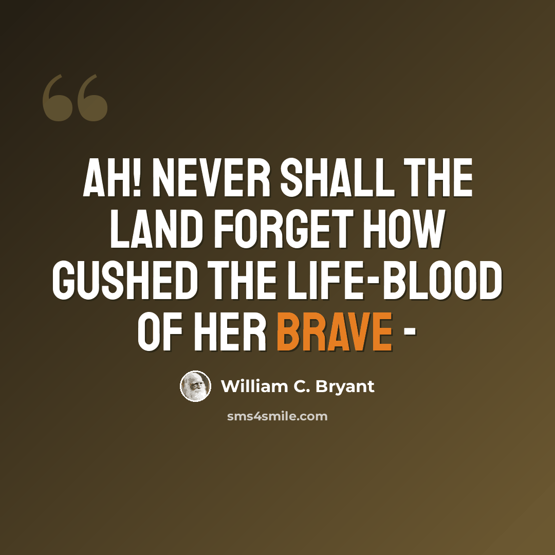 “Ah! never shall the land forget How gushed the life-blood of her brave -” quote by William C. Bryant