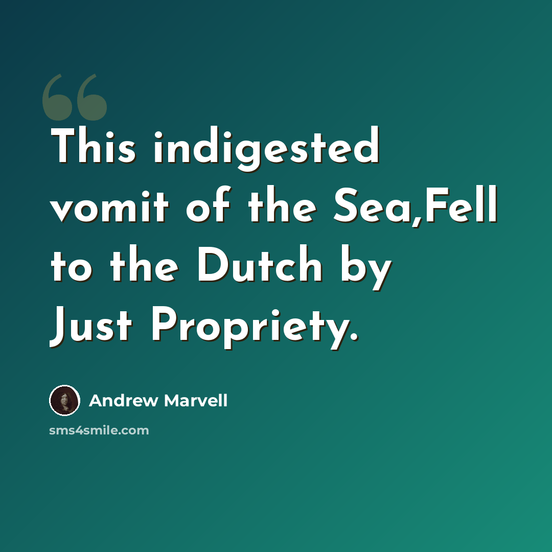 “This indigested vomit of the Sea,Fell to the Dutch by Just Propriety.” quote by Andrew Marvell