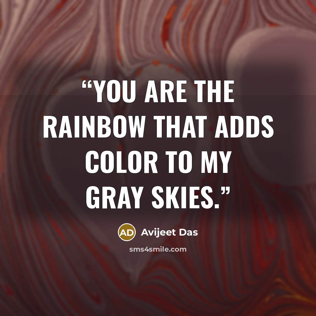 “You are the rainbow that adds color to my gray skies.” quote by Avijeet Das