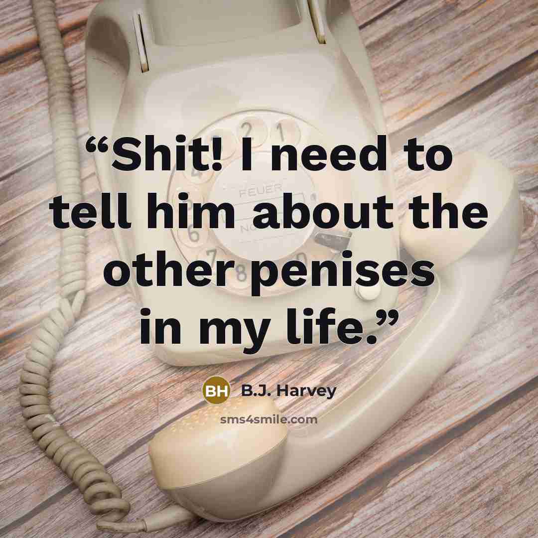 “Shit! I need to tell him about the other penises in my life.” quote by B.J. Harvey