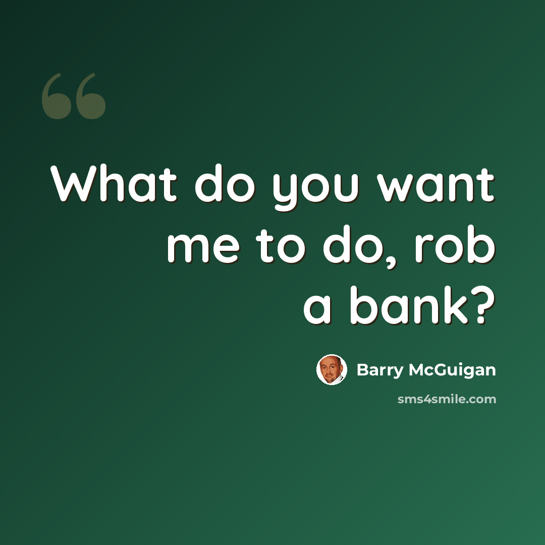 “What do you want me to do, rob a bank?” quote by Barry McGuigan