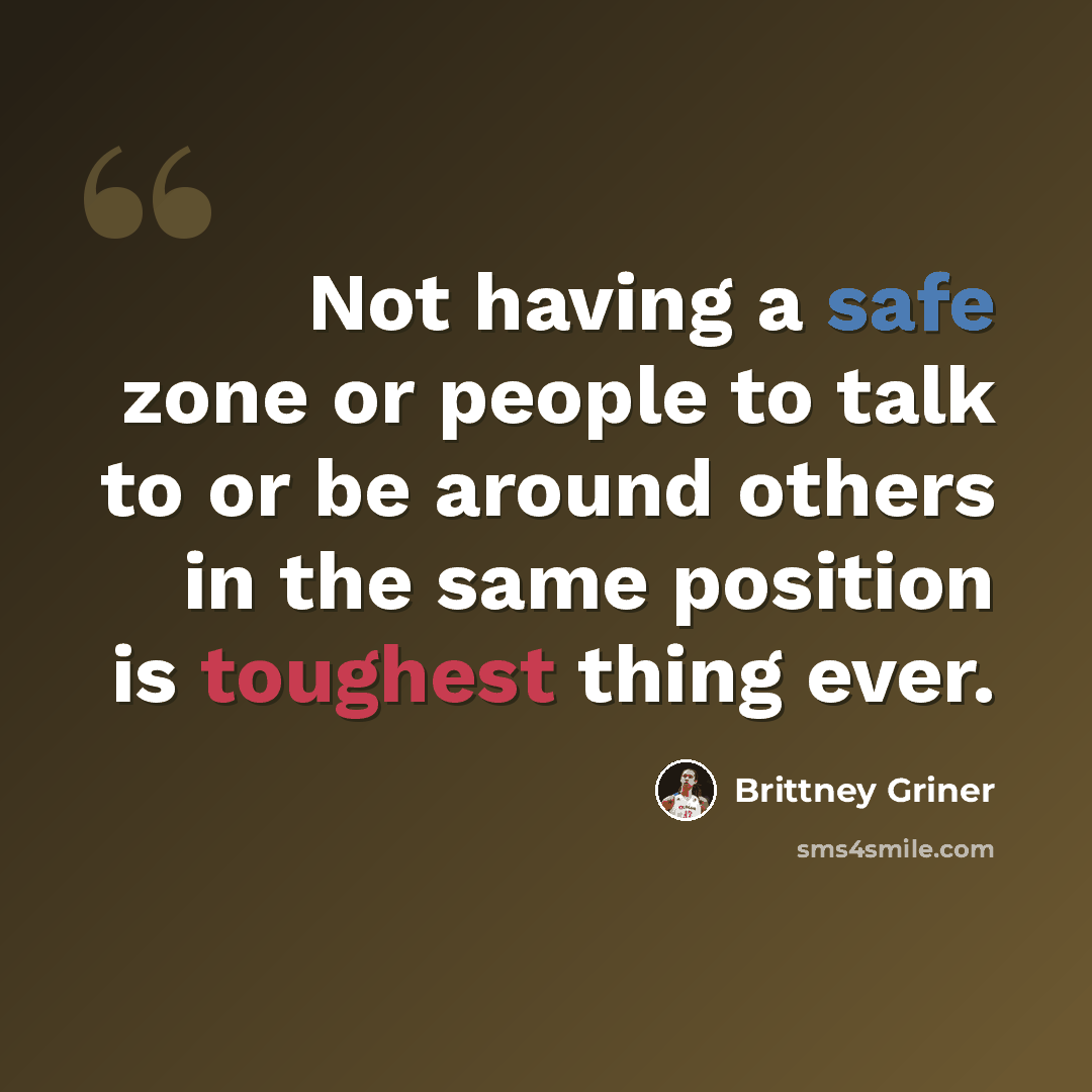 “Not having a safe zone or people to talk to or be around others in the same position is toughest thing ever.” quote by Brittney Griner