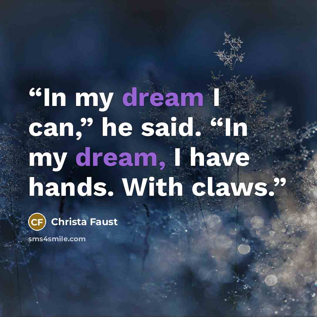 “In my dream I can,” he said. “In my dream, I have hands. With claws.” quote by Christa Faust