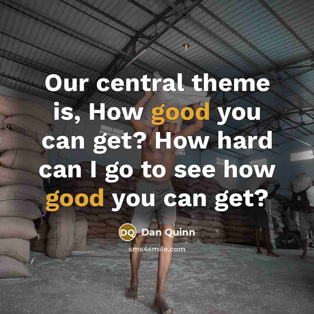 “Our central theme is, How good you can get? How hard can I go to see how good you can get?” quote by Dan Quinn
