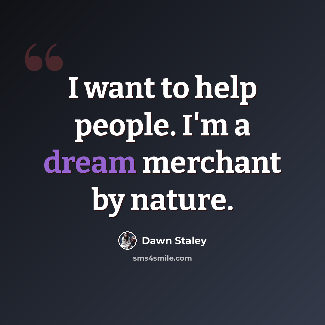 “I want to help people. I'm a dream merchant by nature.” quote by Dawn Staley