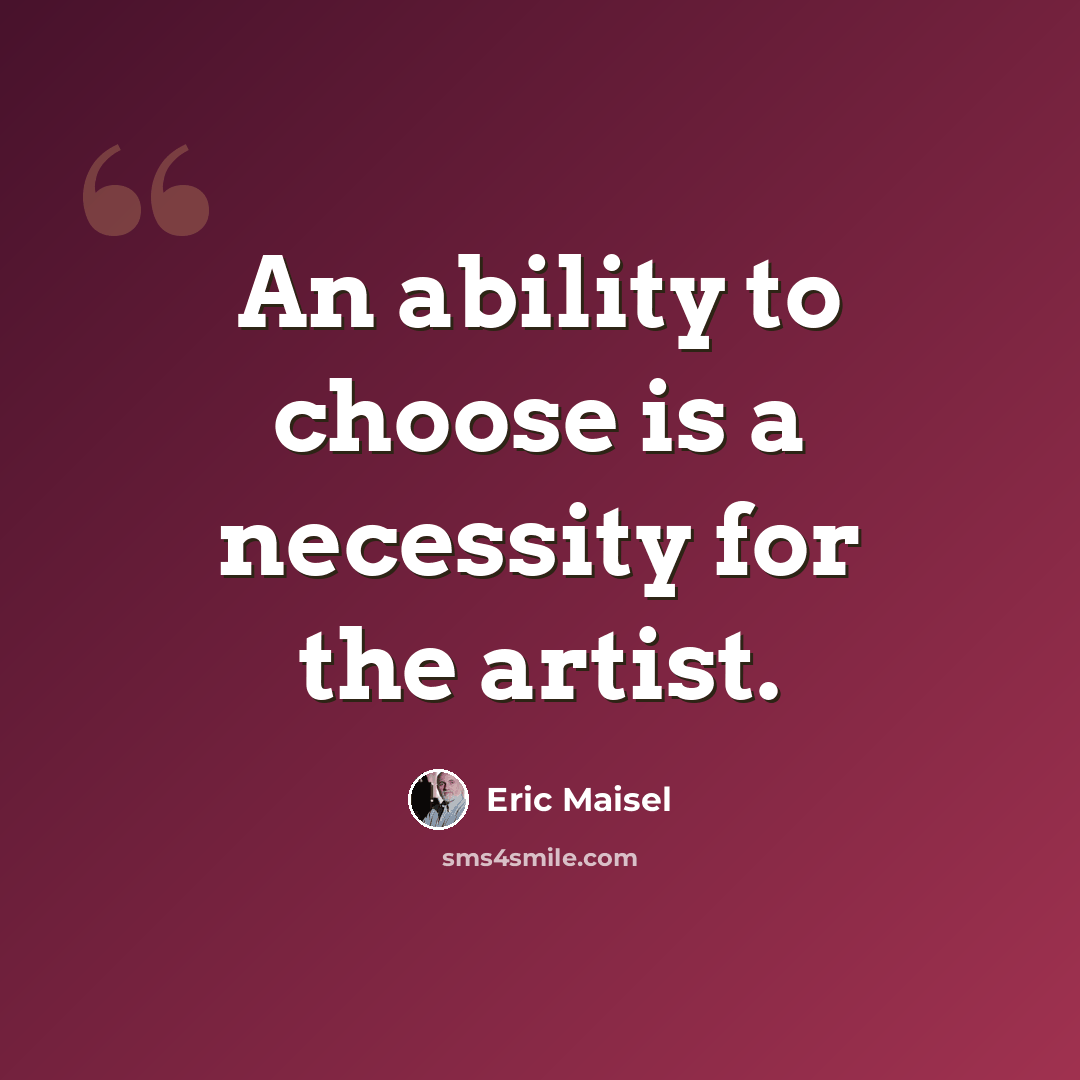“An ability to choose is a necessity for the artist.” quote by Eric Maisel