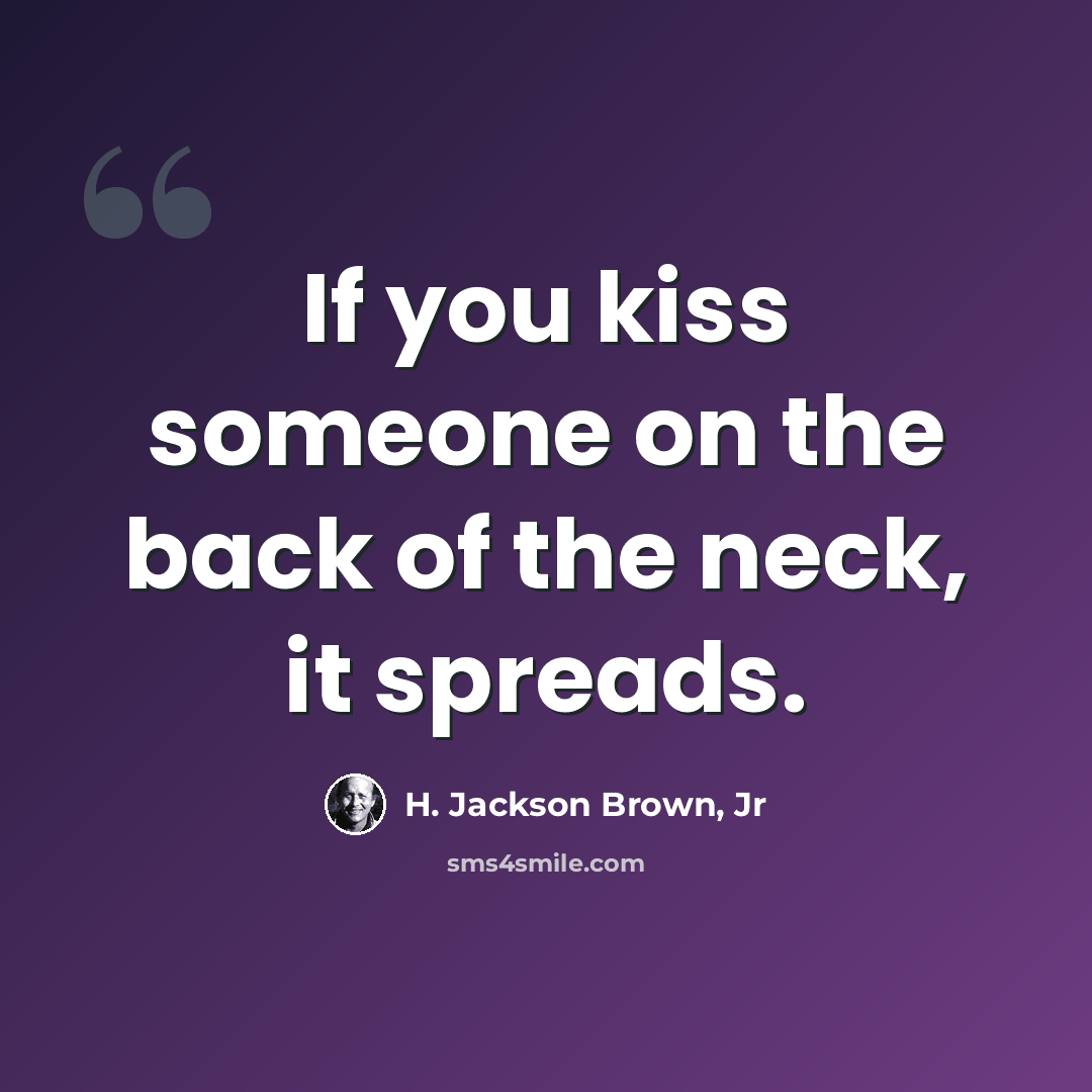 “If you kiss someone on the back of the neck, it spreads.” quote by H. Jackson Brown, Jr