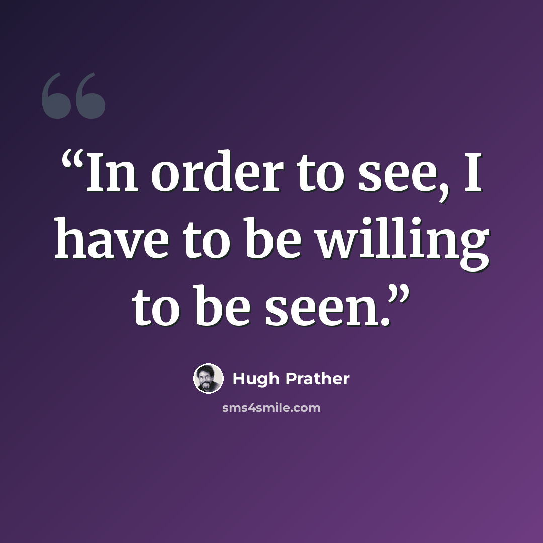 “In order to see, I have to be willing to be seen.” quote by Hugh Prather