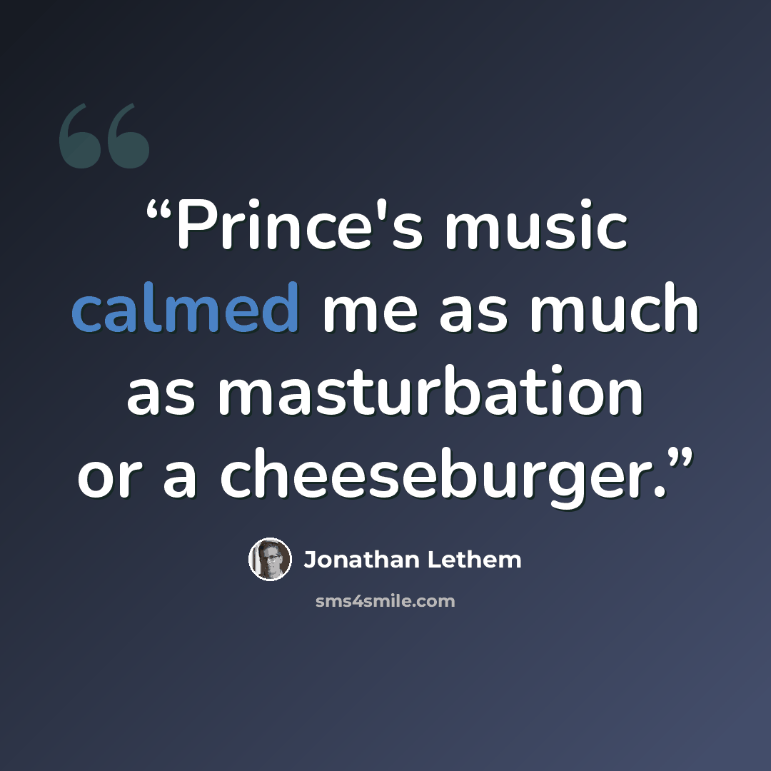 “Prince's music calmed me as much as masturbation or a cheeseburger.” quote by Jonathan Lethem