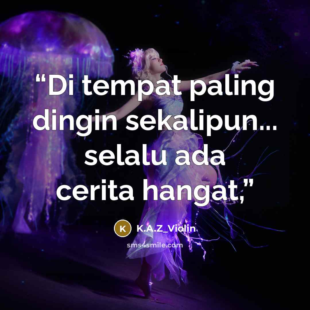 “Di tempat paling dingin sekalipun... selalu ada cerita hangat,” quote by K.A.Z_Violin