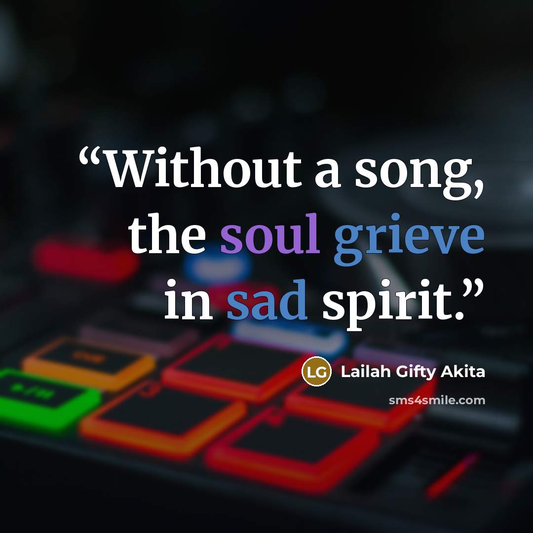 “Without a song, the soul grieve in sad spirit.” quote by Lailah Gifty Akita