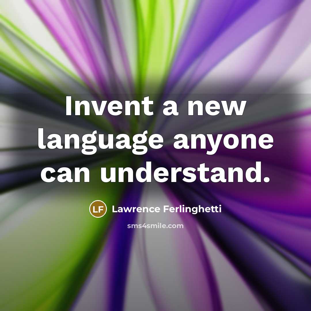 “Invent a new language anyone can understand.” quote by Lawrence Ferlinghetti