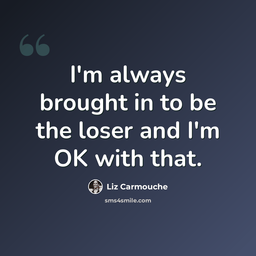 “I'm always brought in to be the loser and I'm OK with that.” quote by Liz Carmouche
