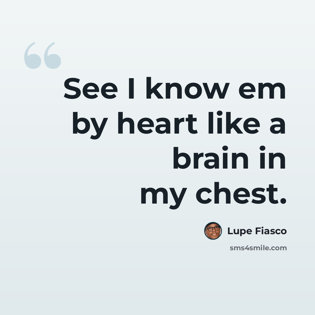 “See I know em by heart like a brain in my chest.” quote by Lupe Fiasco