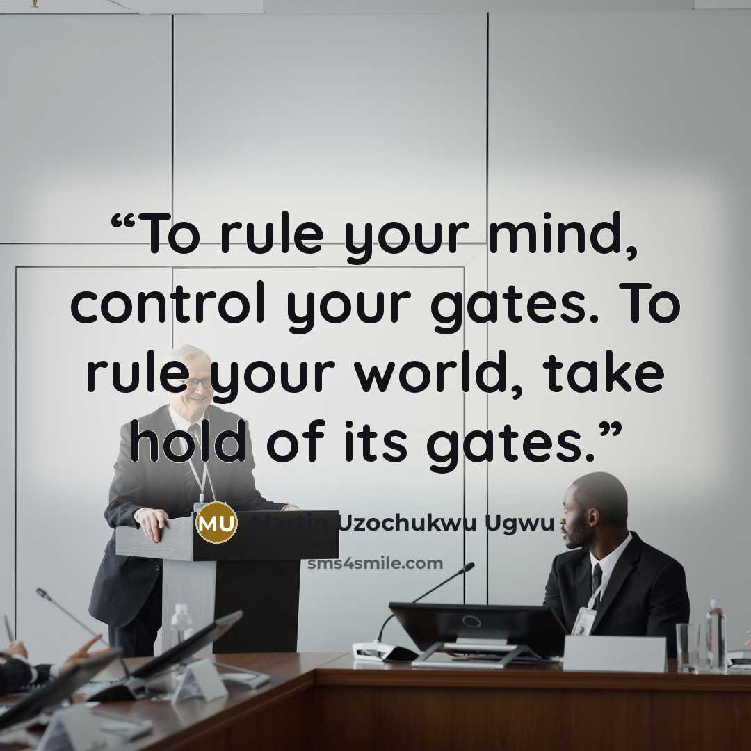 “To rule your mind, control your gates. To rule your world, take hold of its gates.” quote by Martin Uzochukwu Ugwu