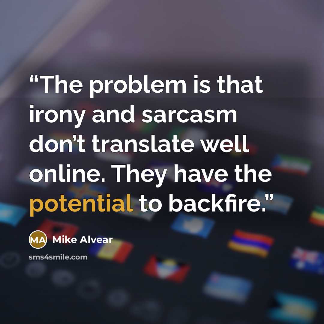 “The problem is that irony and sarcasm don’t translate well online. They have the potential to backfire.” quote by Mike Alvear