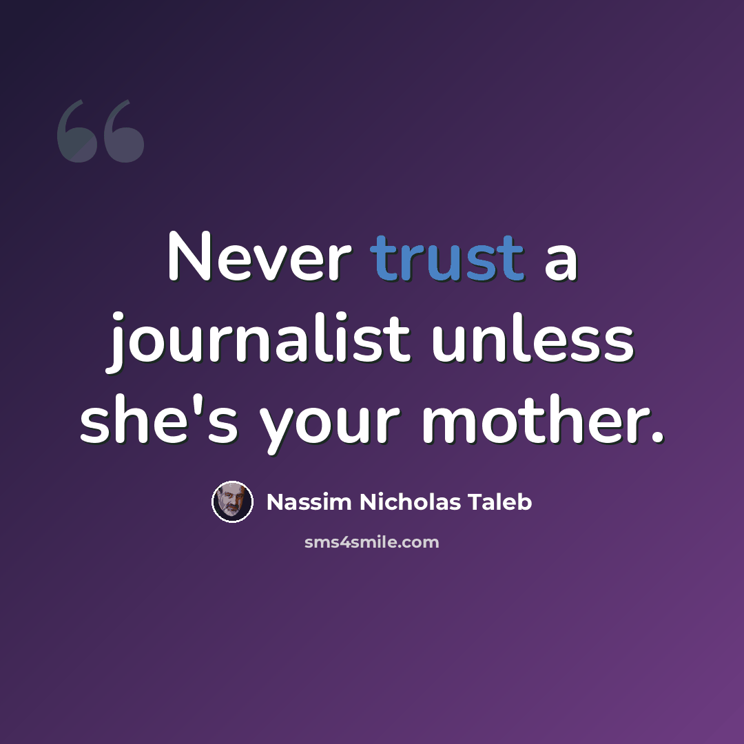 “Never trust a journalist unless she's your mother.” quote by Nassim Nicholas Taleb