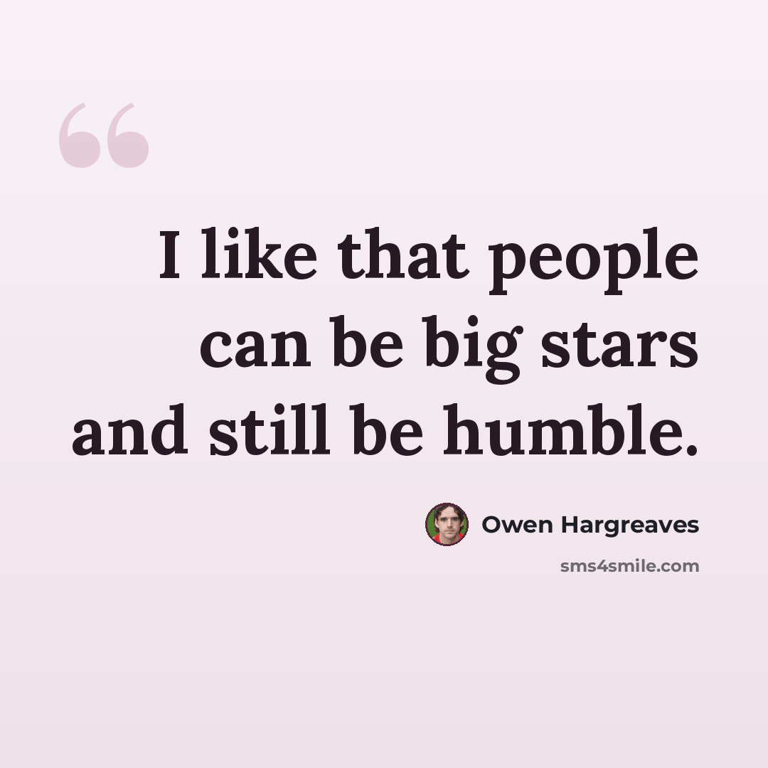 “I like that people can be big stars and still be humble.” quote by Owen Hargreaves
