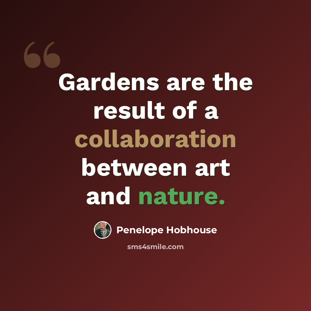 “Gardens are the result of a collaboration between art and nature.” quote by Penelope Hobhouse