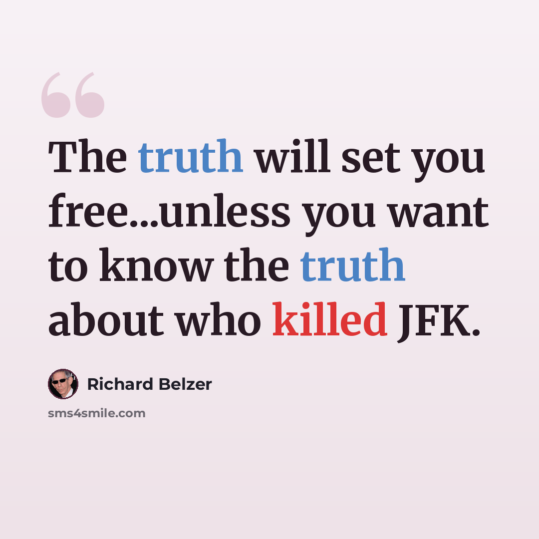 “The truth will set you free...unless you want to know the truth about who killed JFK.” quote by Richard Belzer