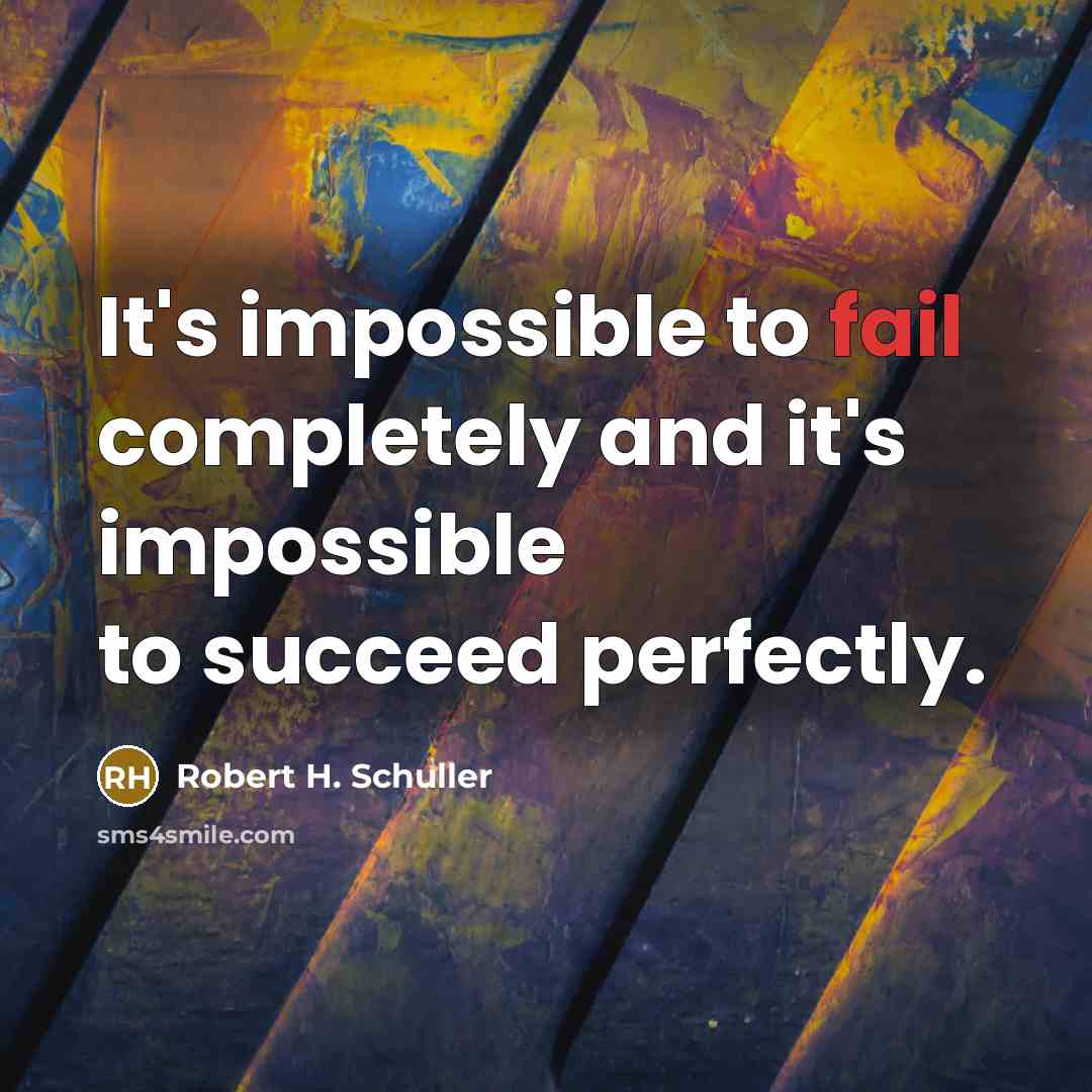 “It's impossible to fail completely and it's impossible to succeed perfectly.” quote by Robert H. Schuller