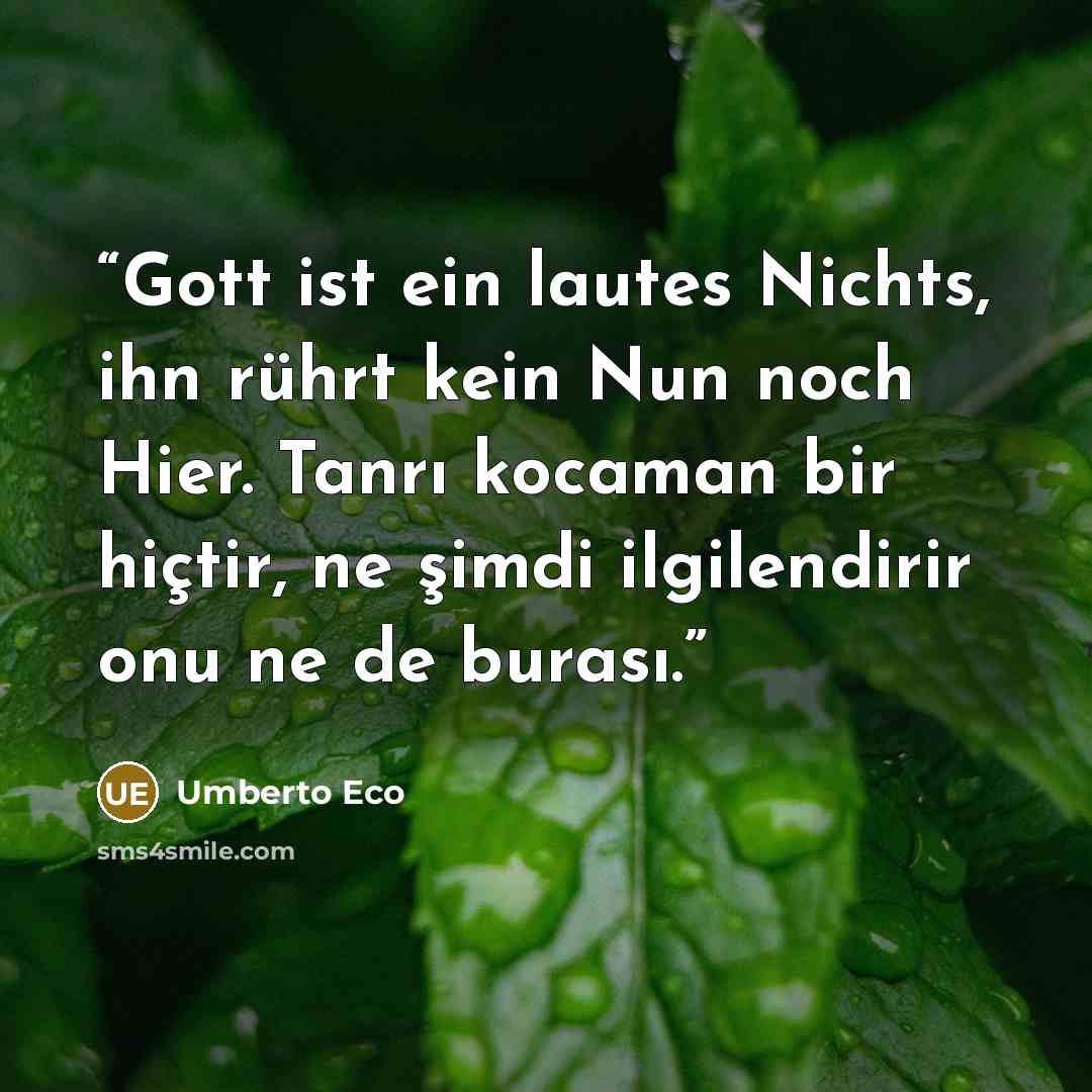“Gott ist ein lautes Nichts, ihn rührt kein Nun noch Hier. Tanrı kocaman bir hiçtir, ne şimdi ilgilendirir onu ne de burası.” quote by Umberto Eco