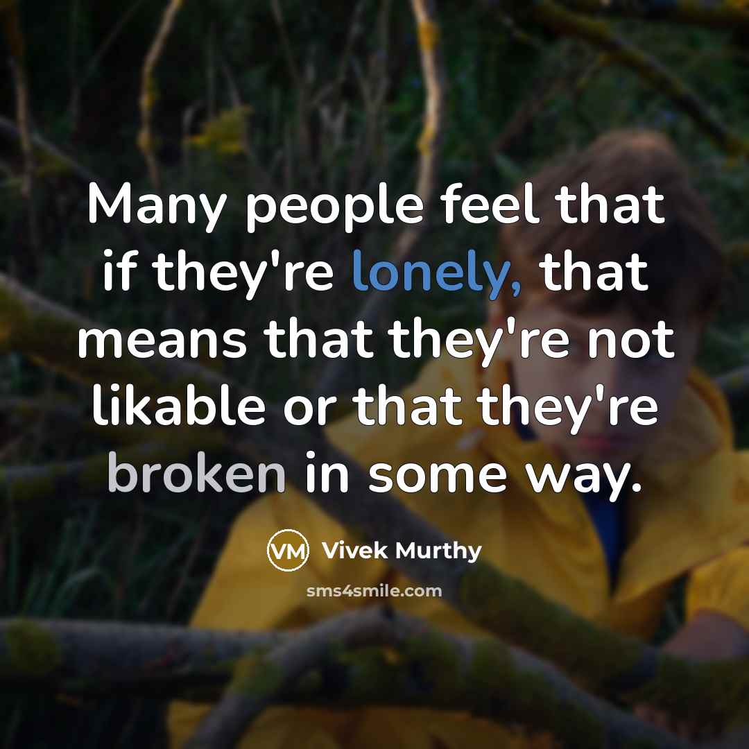 “Many people feel that if they're lonely, that means that they're not likable or that they're broken in some way.” quote by Vivek Murthy