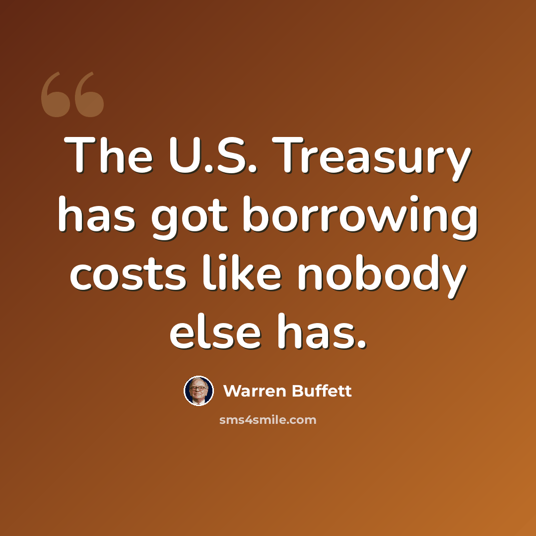 “The U.S. Treasury has got borrowing costs like nobody else has.” quote by Warren Buffett