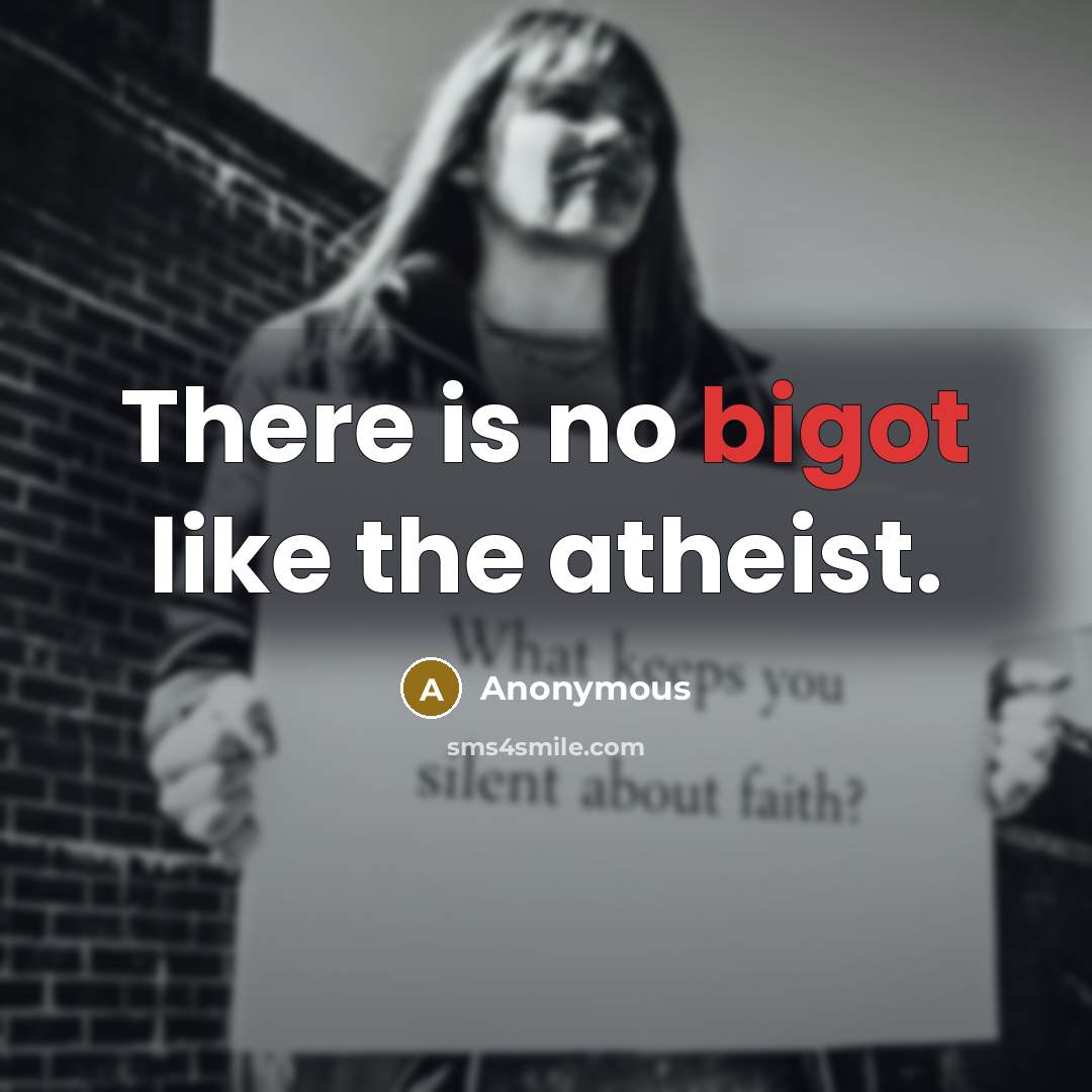 “There is no bigot like the atheist.” quote by Anonymous