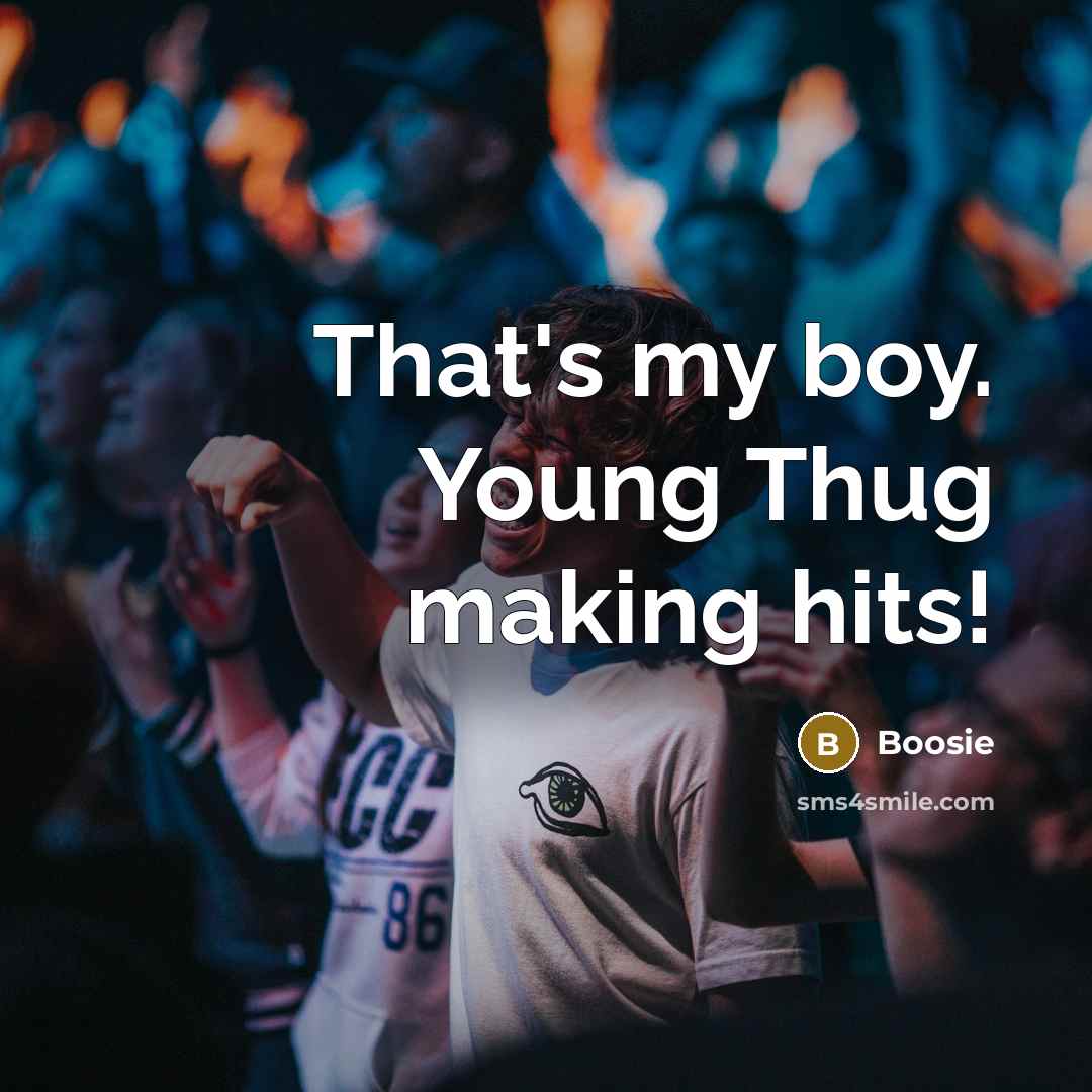 “That's my boy. Young Thug making hits!” quote by Boosie