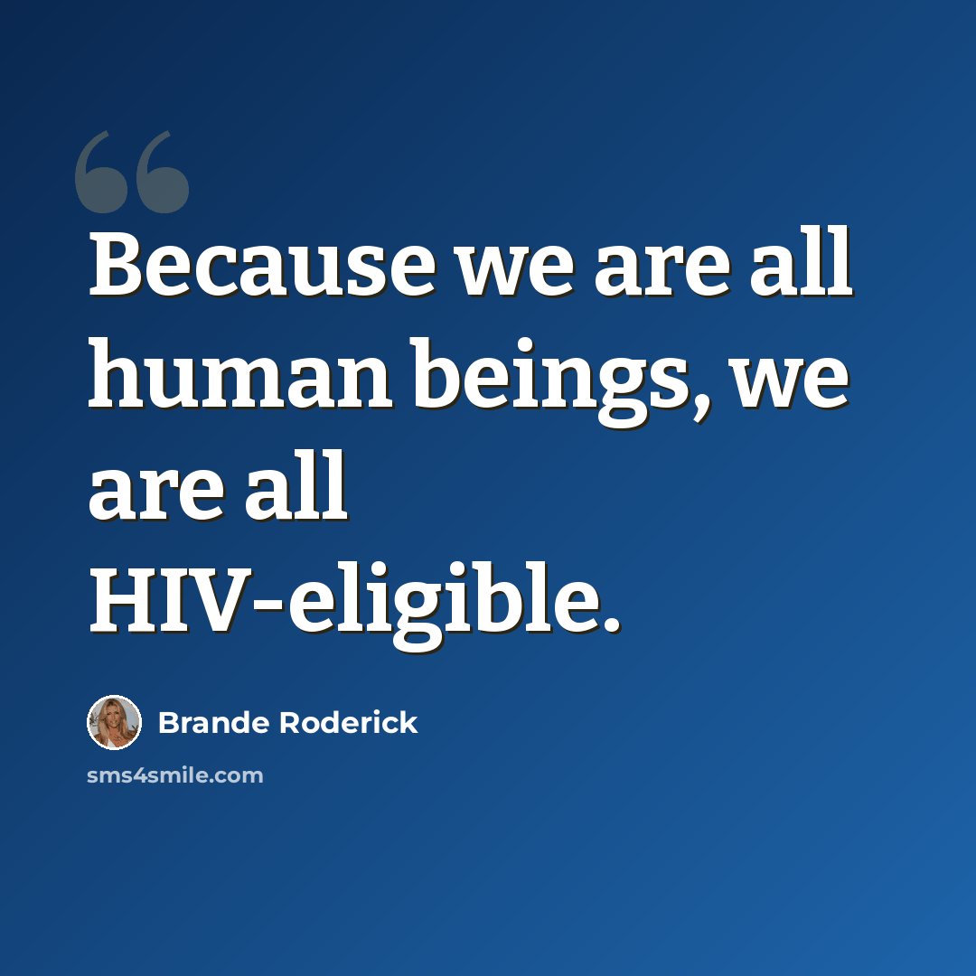 “Because we are all human beings, we are all HIV-eligible.” quote by Brande Roderick