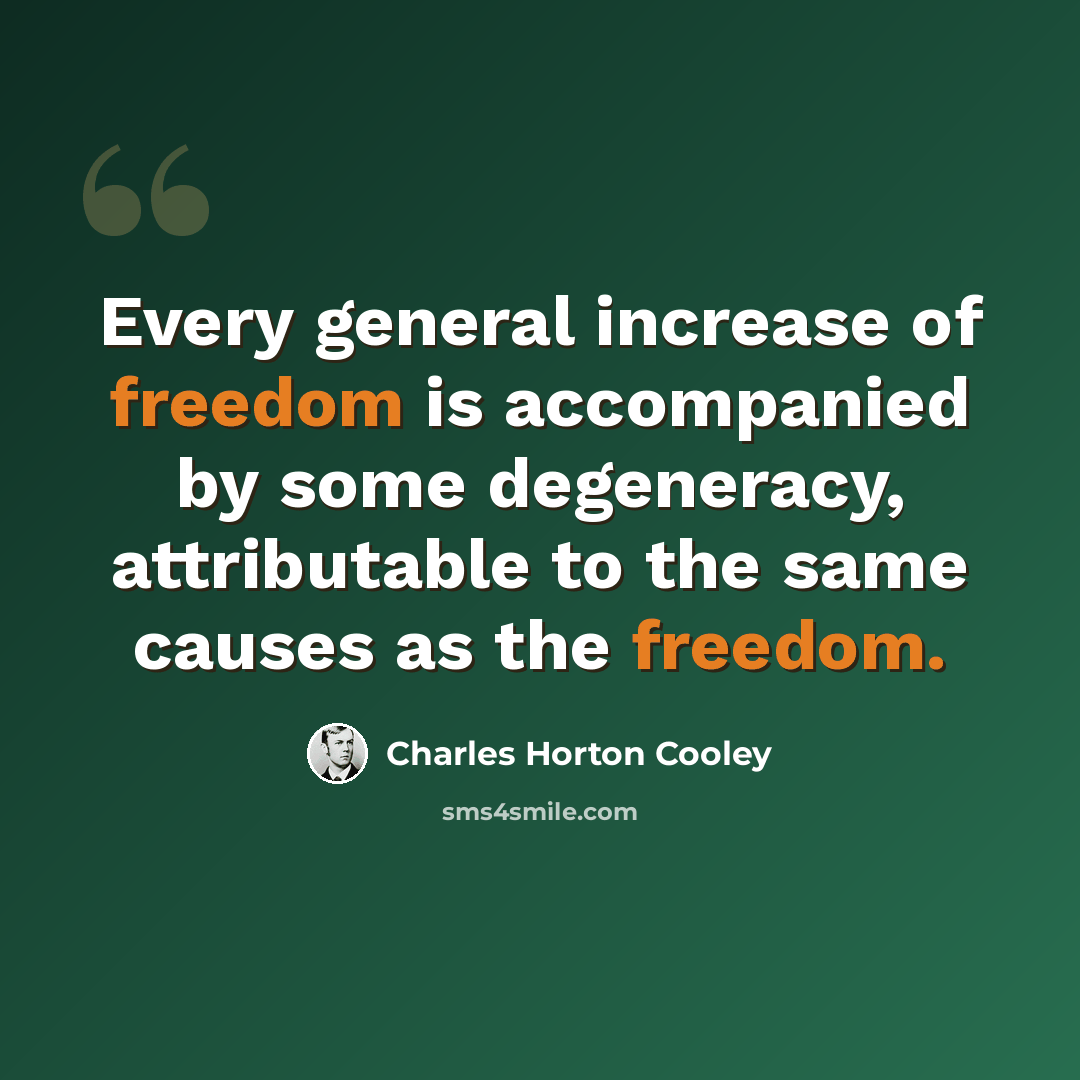 “Every general increase of freedom is accompanied by some degeneracy, attributable to the same causes as the freedom.” quote by Charles Horton Cooley