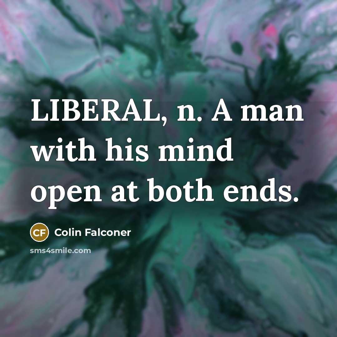 “LIBERAL, n. A man with his mind open at both ends.” quote by Colin Falconer