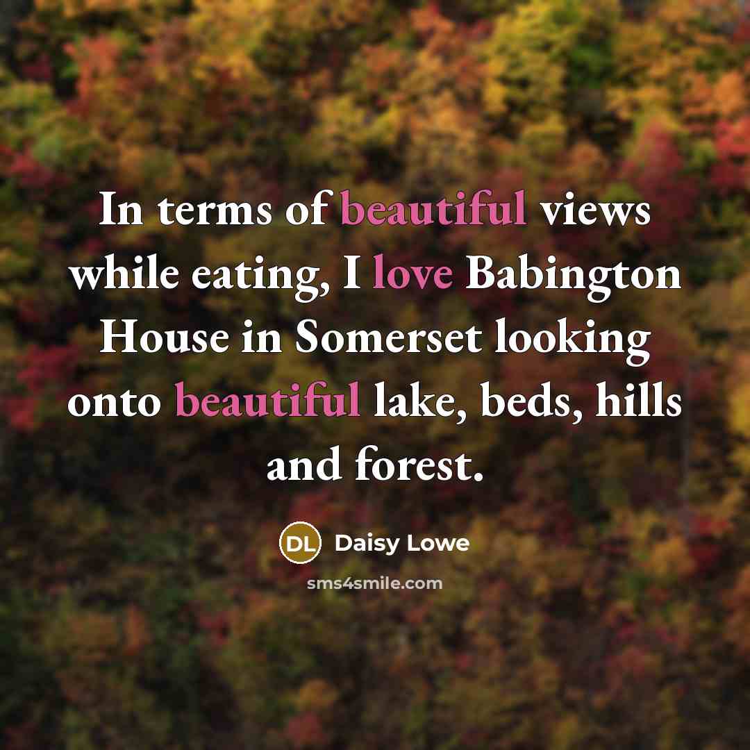 “In terms of beautiful views while eating, I love Babington House in Somerset looking onto beautiful lake, beds, hills and forest.” quote by Daisy Lowe