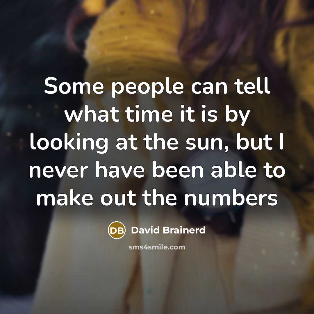 “Some people can tell what time it is by looking at the sun, but I never have been able to make out the numbers” quote by David Brainerd
