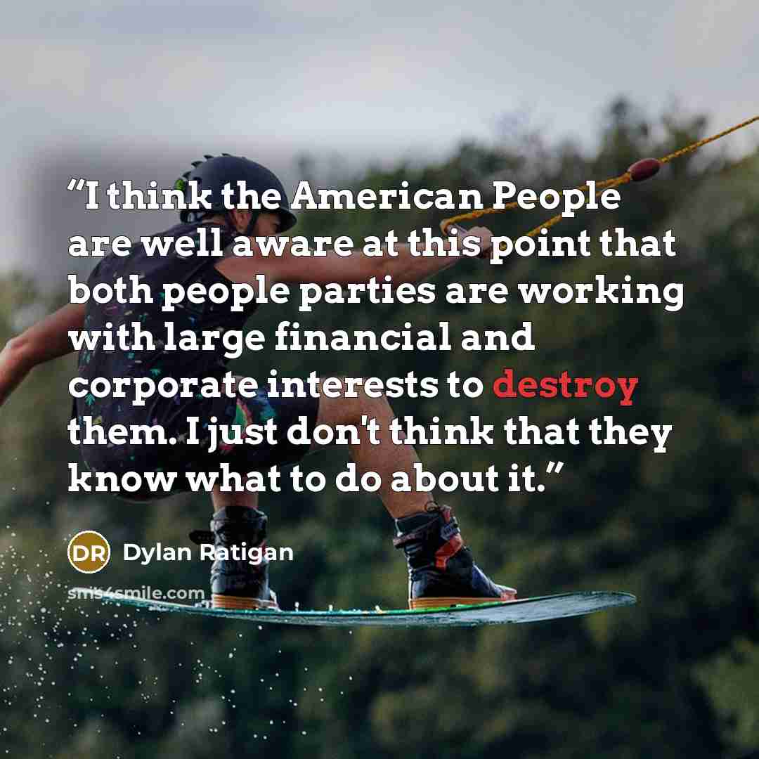 “I think the American People are well aware at this point that both people parties are working with large financial and corporate interests to destroy them. I just don't think that they know what to do about it.” quote by Dylan Ratigan