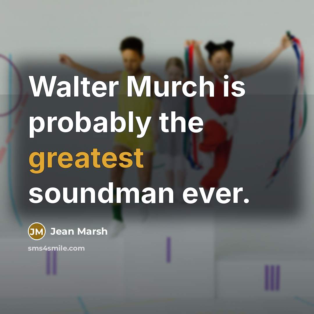 “Walter Murch is probably the greatest soundman ever.” quote by Jean Marsh