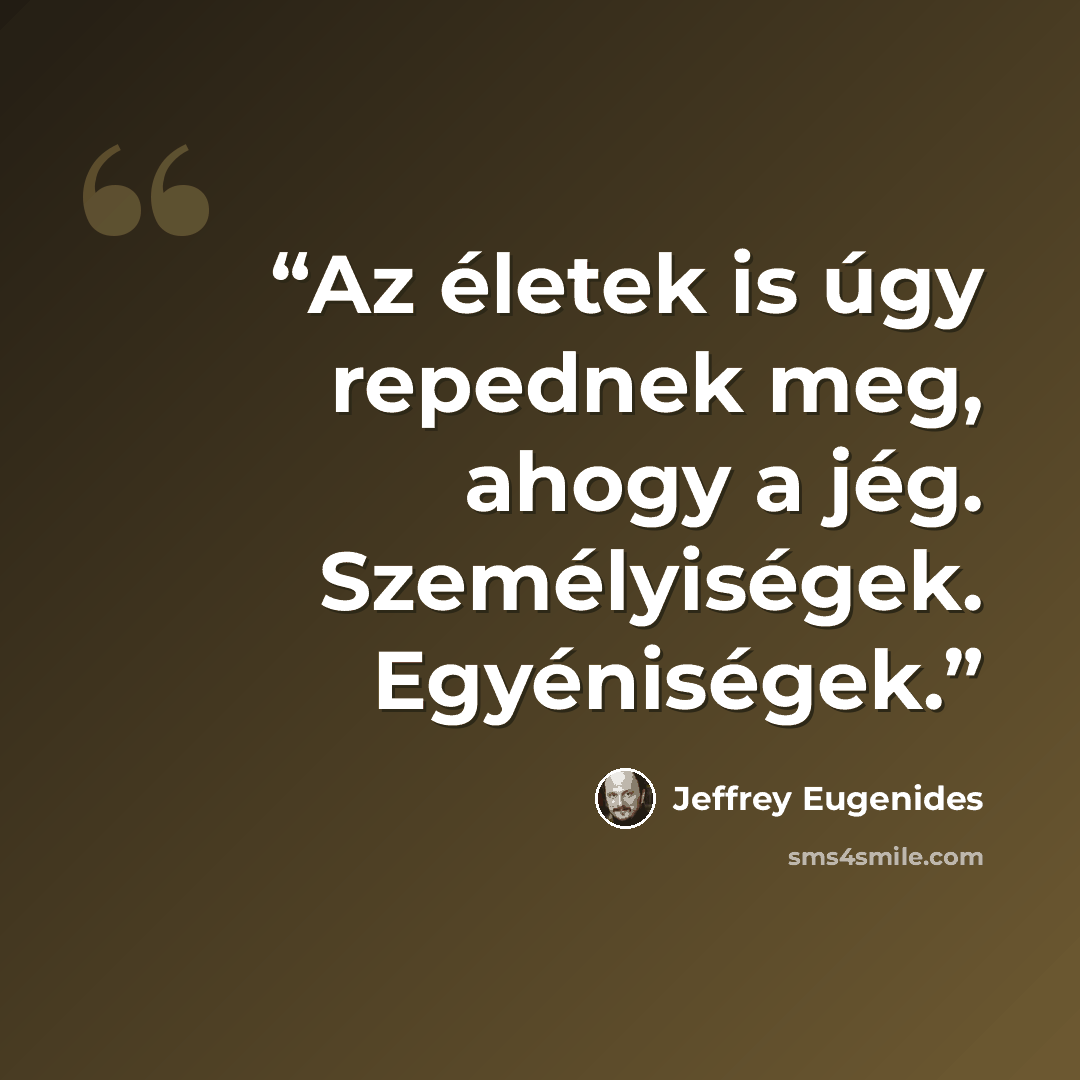 “Az életek is úgy repednek meg, ahogy a jég. Személyiségek. Egyéniségek.” quote by Jeffrey Eugenides