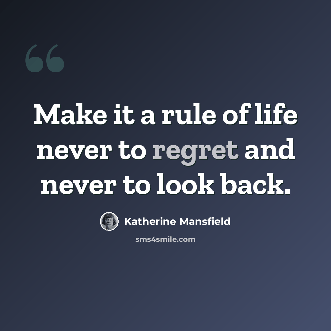 “Make it a rule of life never to regret and never to look back.” quote by Katherine Mansfield