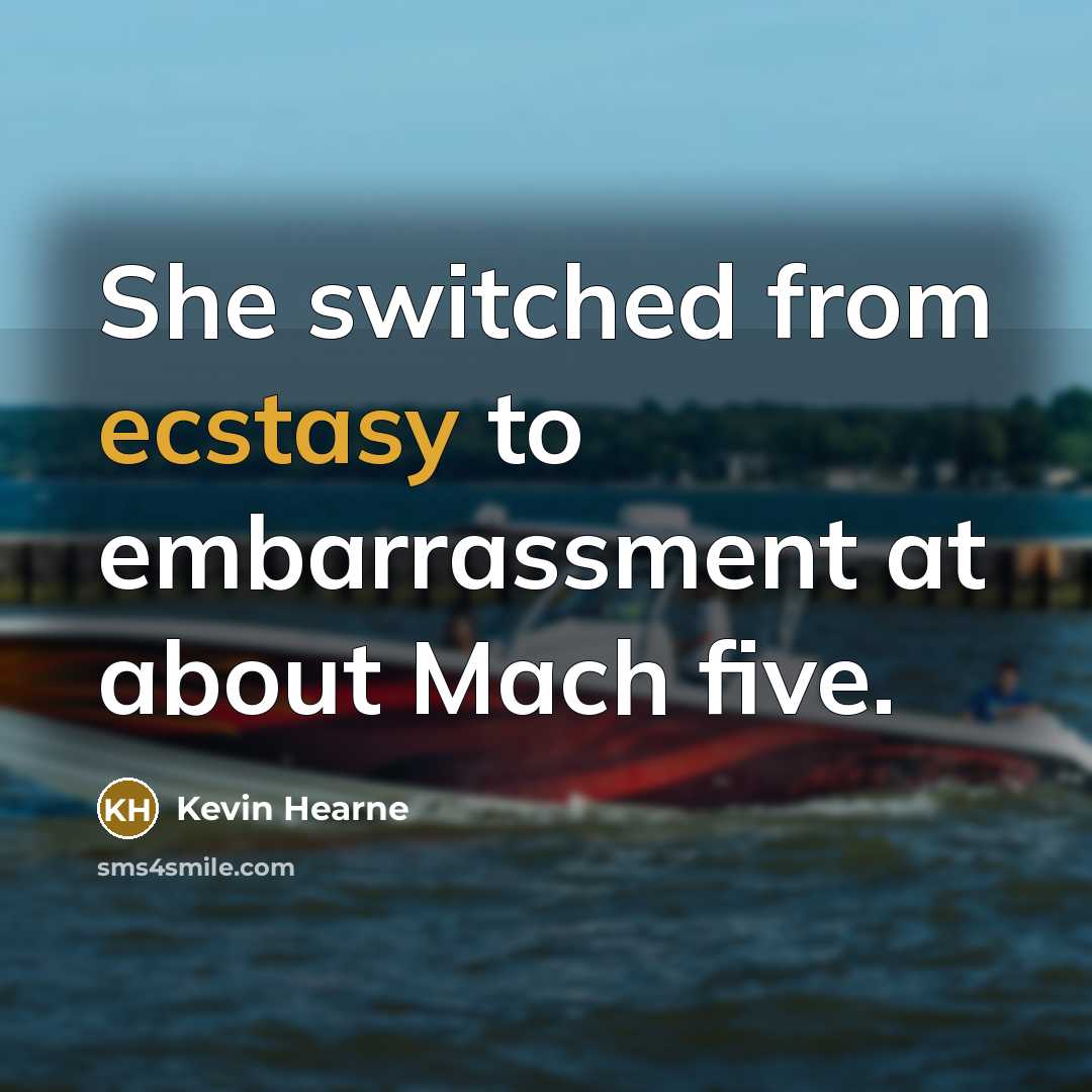 “She switched from ecstasy to embarrassment at about Mach five.” quote by Kevin Hearne