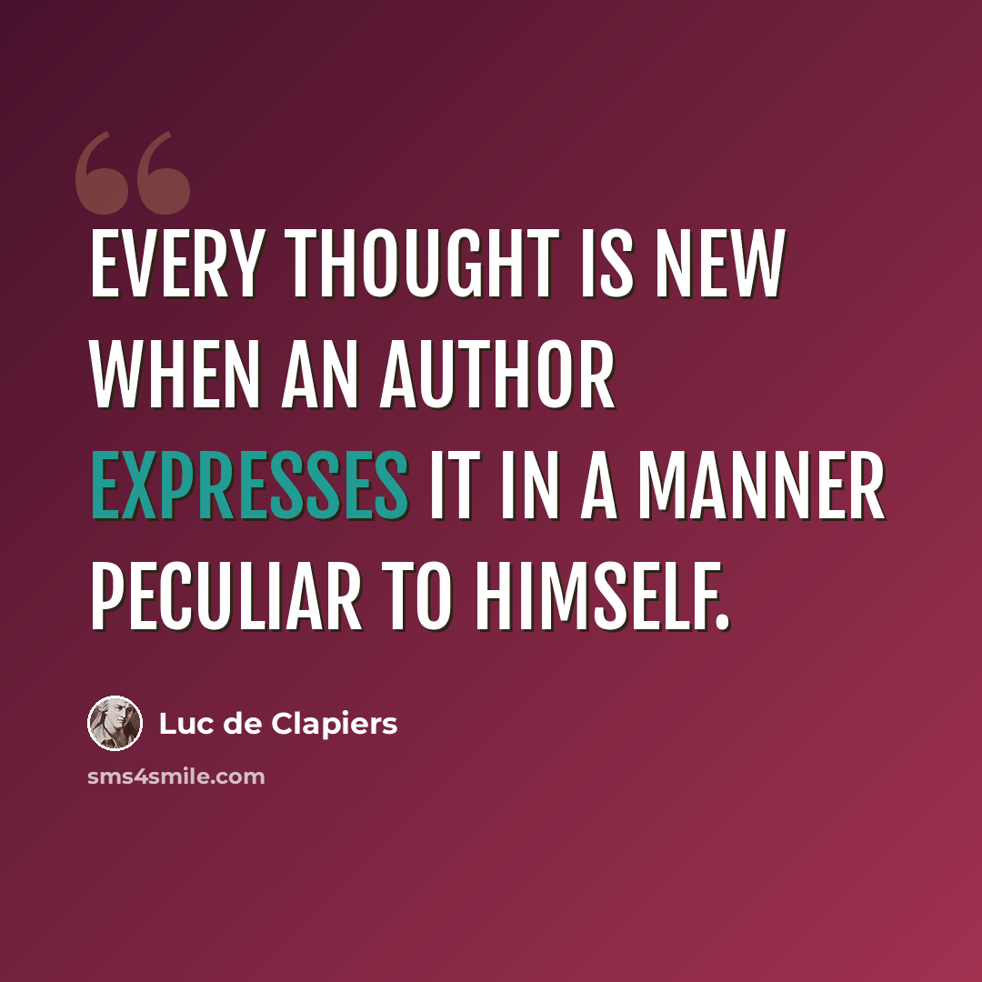 “Every thought is new when an author expresses it in a manner peculiar to himself.” quote by Luc de Clapiers