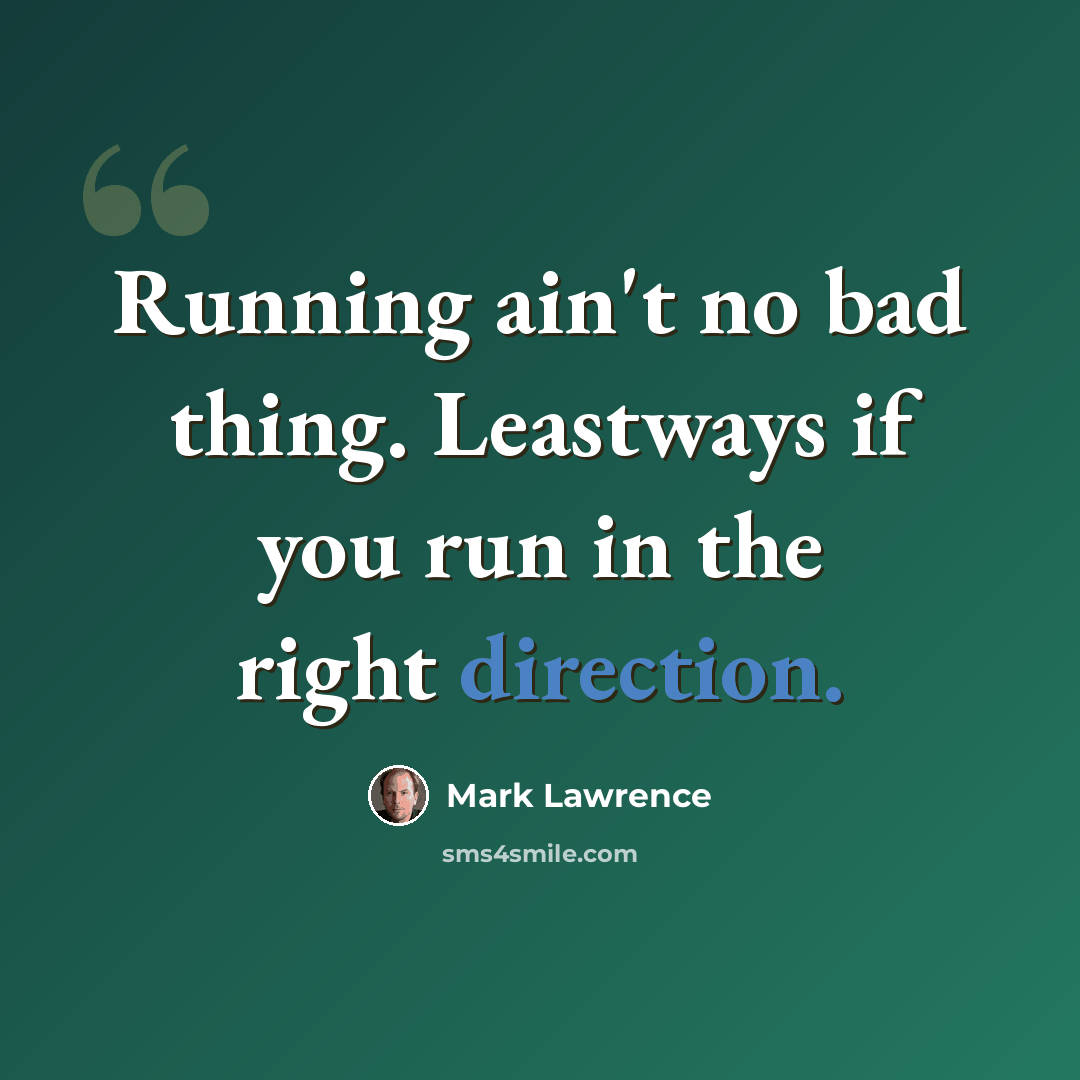 “Running ain't no bad thing. Leastways if you run in the right direction.” quote by Mark Lawrence