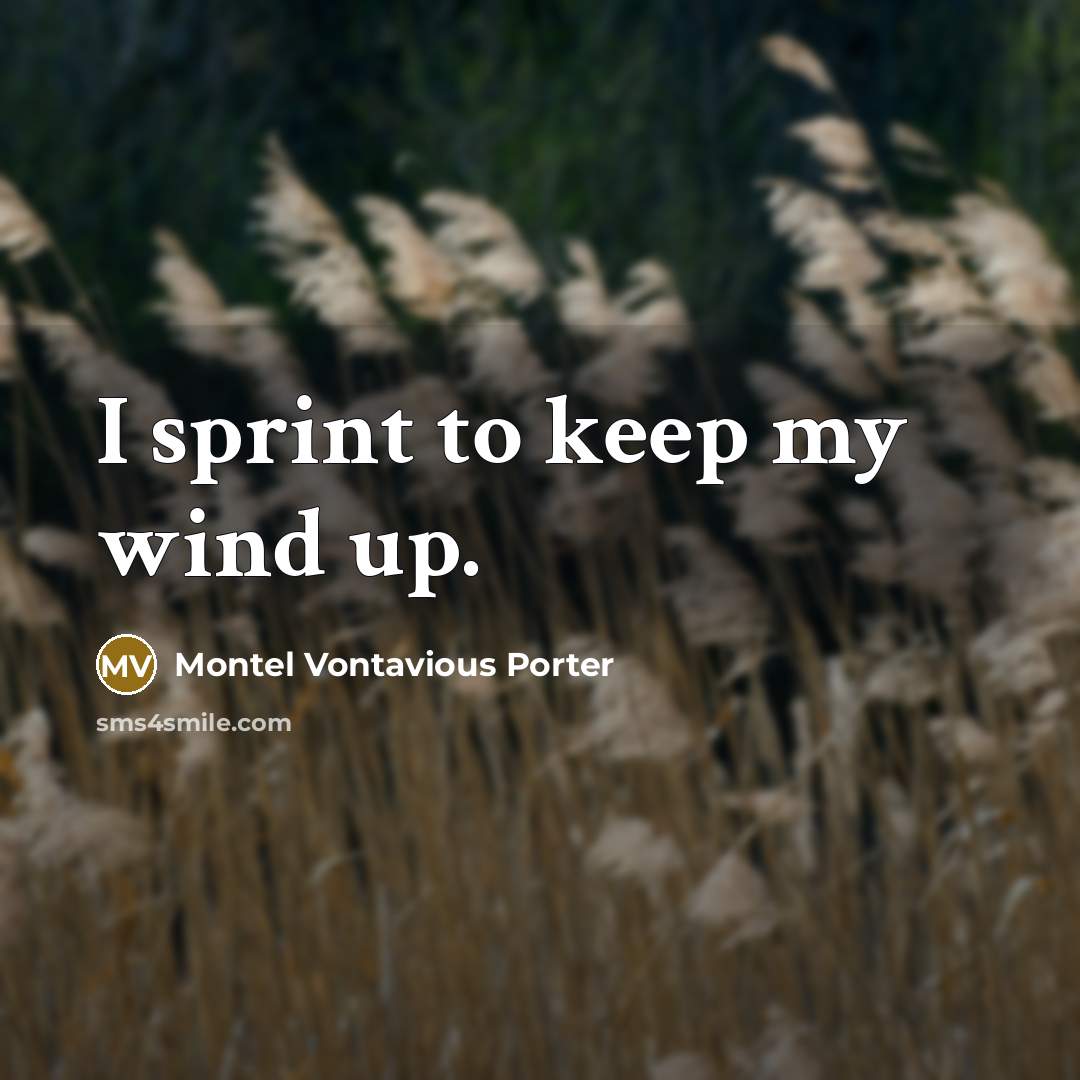 “I sprint to keep my wind up.” quote by Montel Vontavious Porter