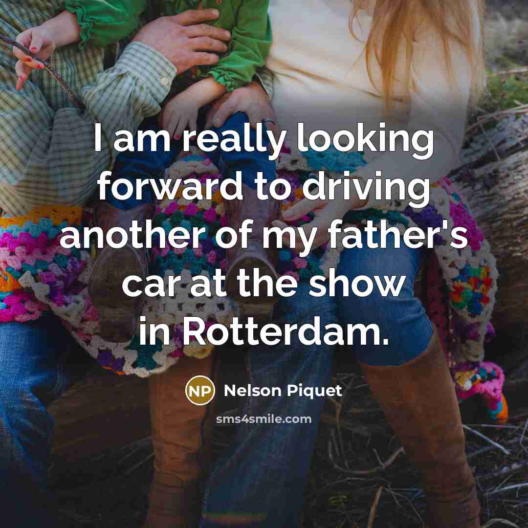 “I am really looking forward to driving another of my father's car at the show in Rotterdam.” quote by Nelson Piquet